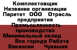 Комплектовщик › Название организации ­ Паритет, ООО › Отрасль предприятия ­ Промышленность, производство › Минимальный оклад ­ 25 000 - Все города Работа » Вакансии   . Чувашия респ.